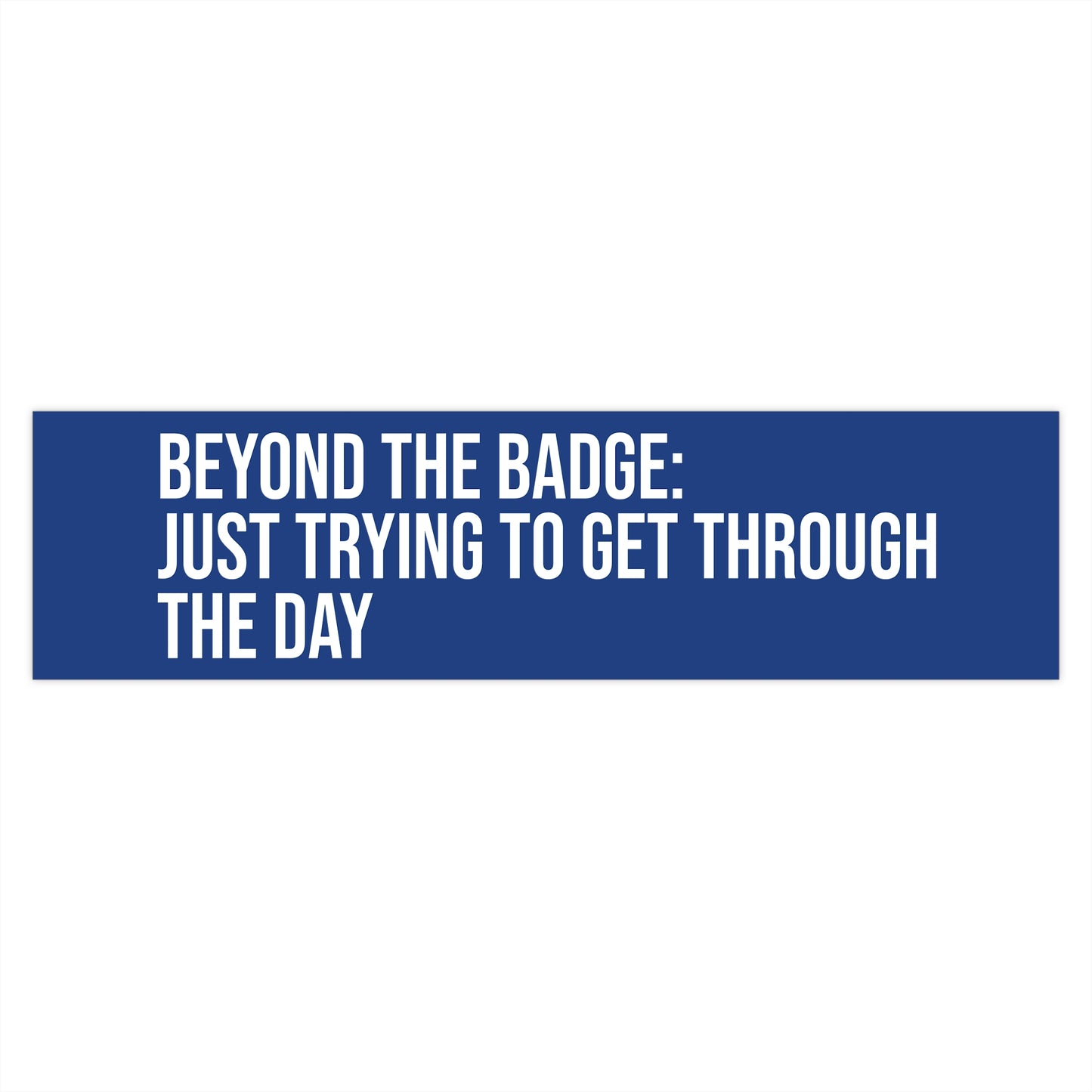 Beyond the Badge: Just Trying to Get Through the Day