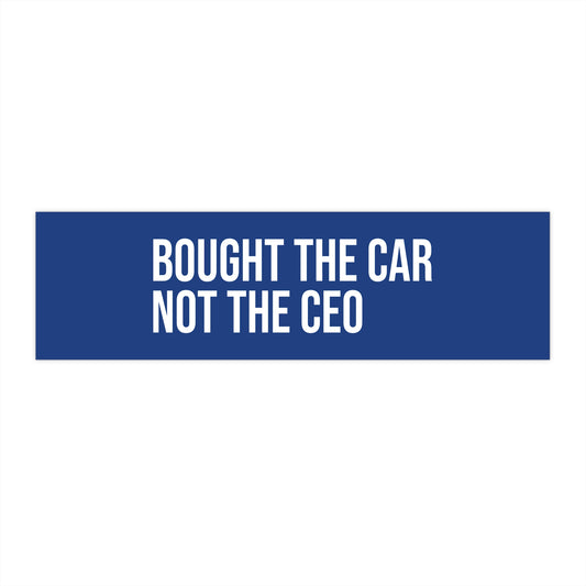 Bought the car, not the CEO