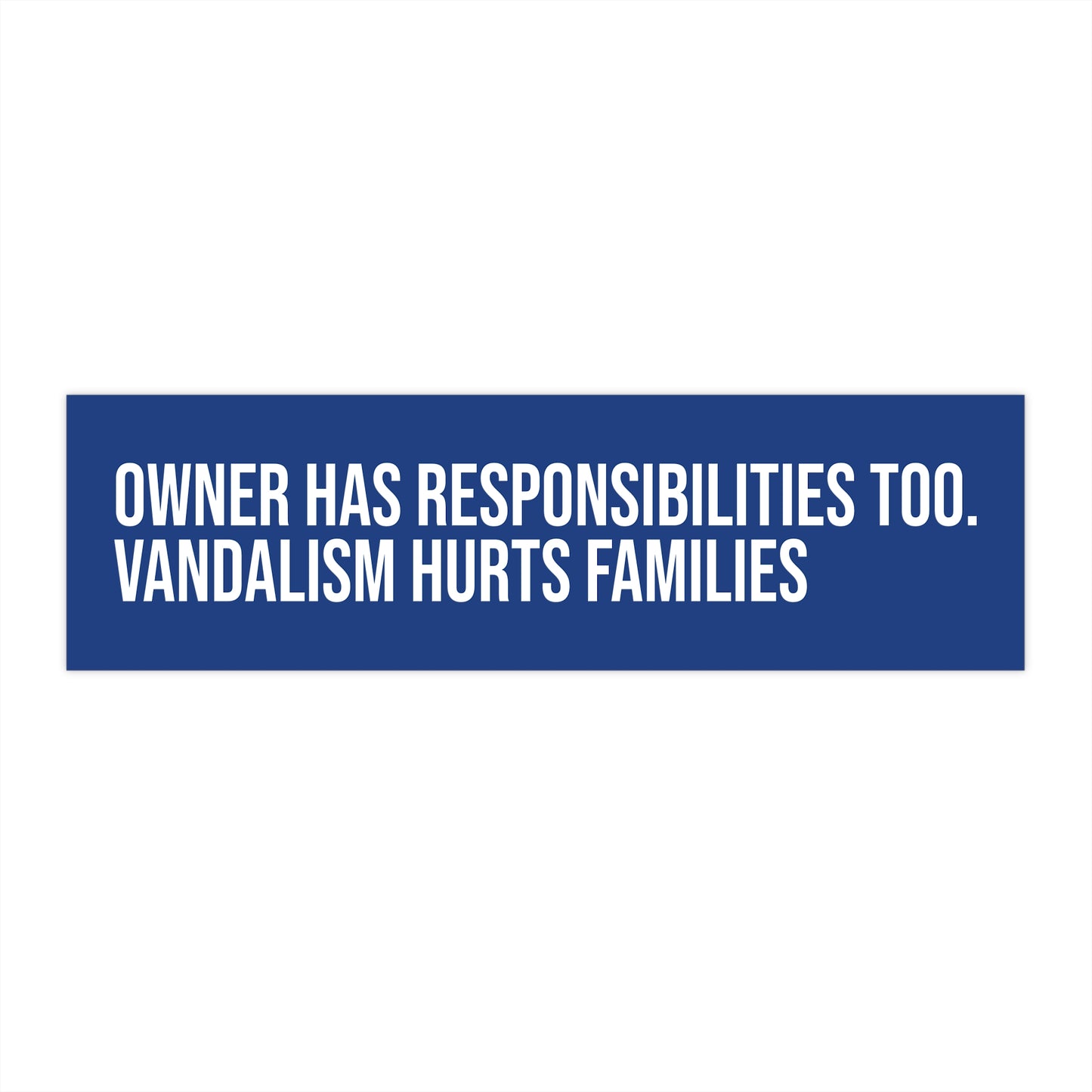 Owner Has Responsibilities Too. Vandalism Hurts Families.