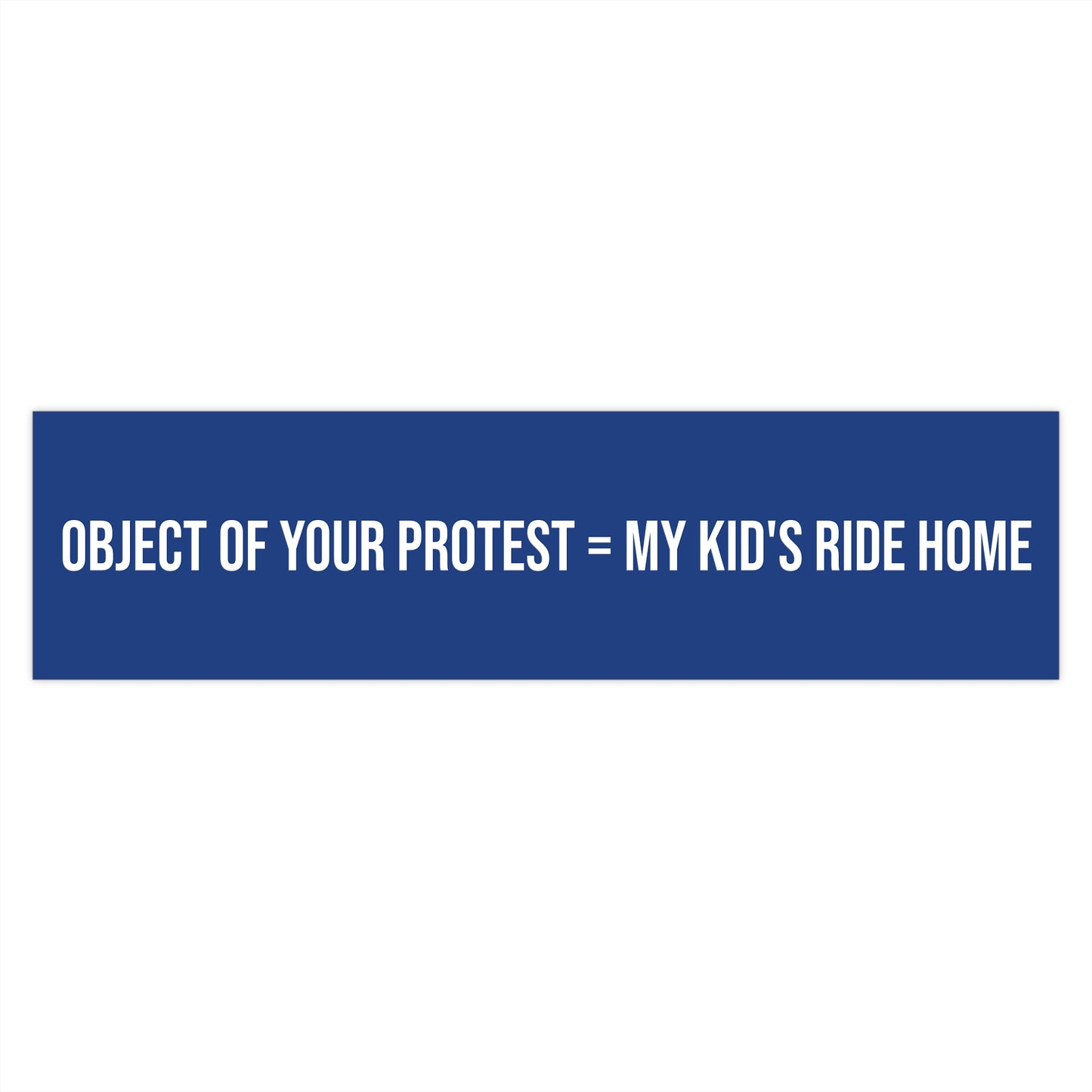 Object of Your Protest = My Kid's Ride Home