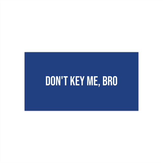 Don't key me, bro