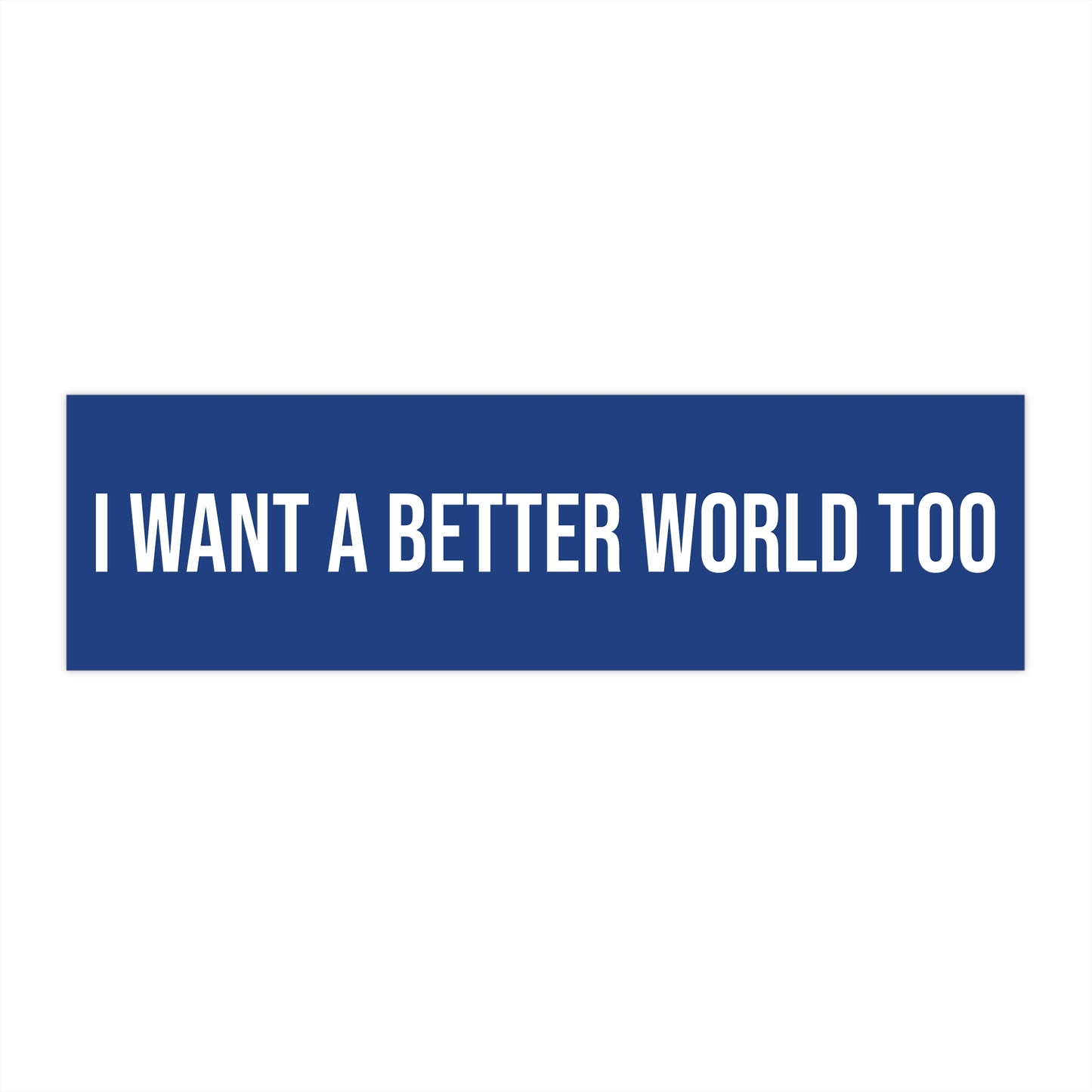 I want a better world too
