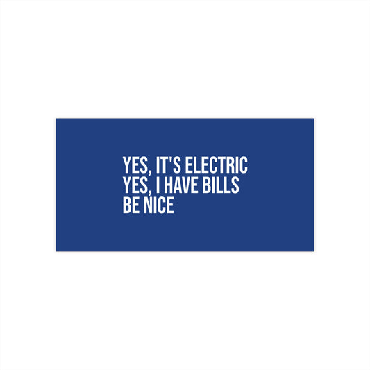 Yes, It's Electric. Yes, I Have Bills. Be Nice.