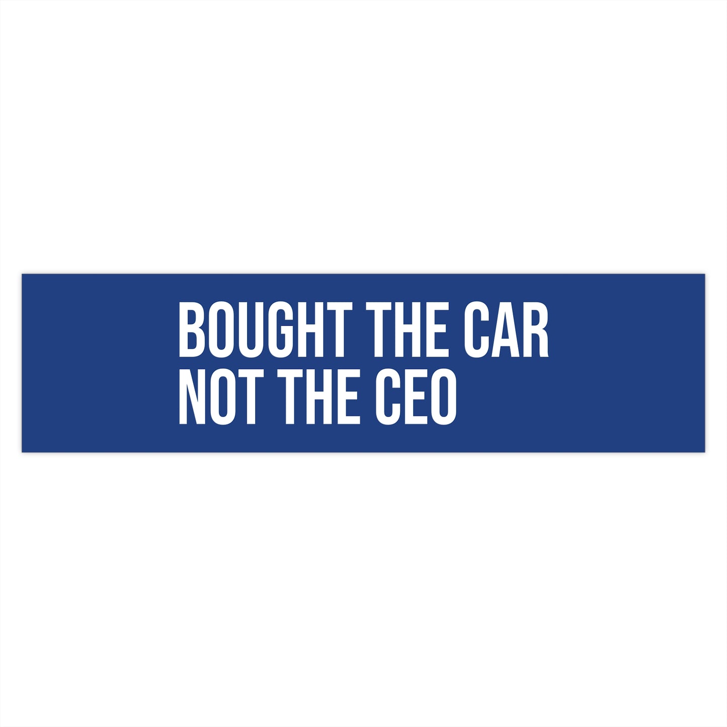 Bought the car, not the CEO