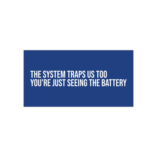 The system traps us too. You're just seeing the battery