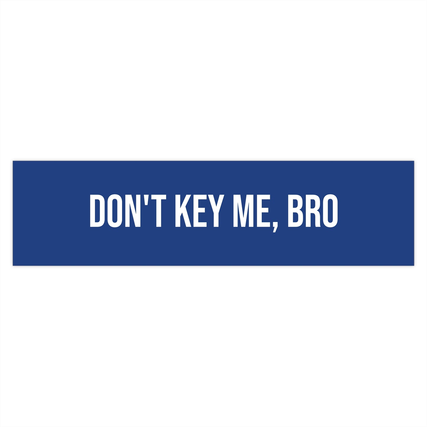 Don't key me, bro