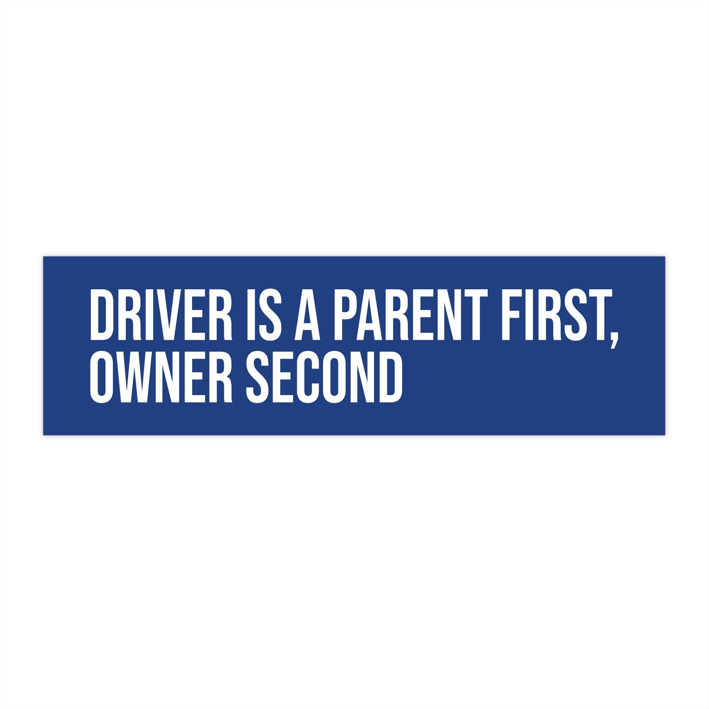 Driver is a Parent First, Owner Second.