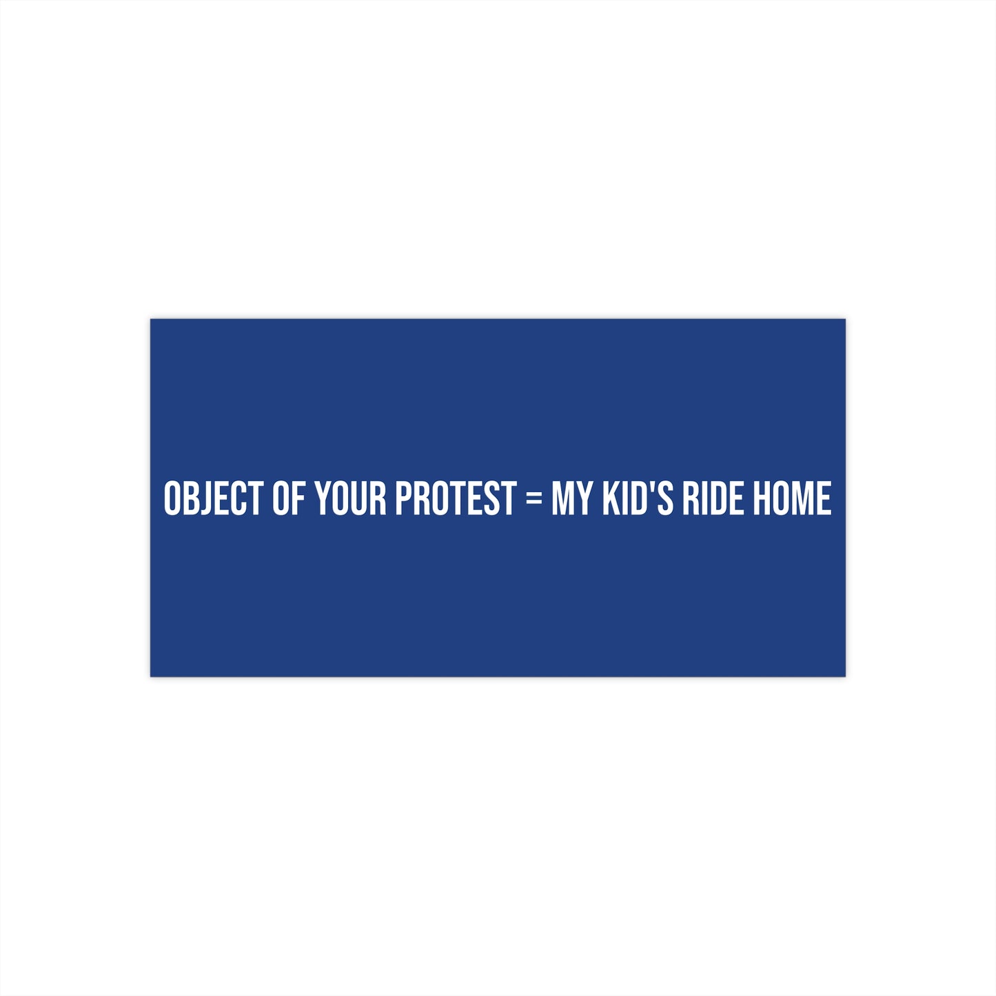 Object of Your Protest = My Kid's Ride Home
