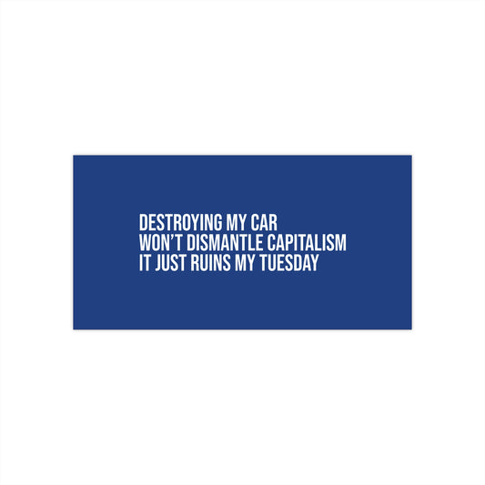 Destroying my car won’t dismantle capitalism. It just ruins my Tuesday