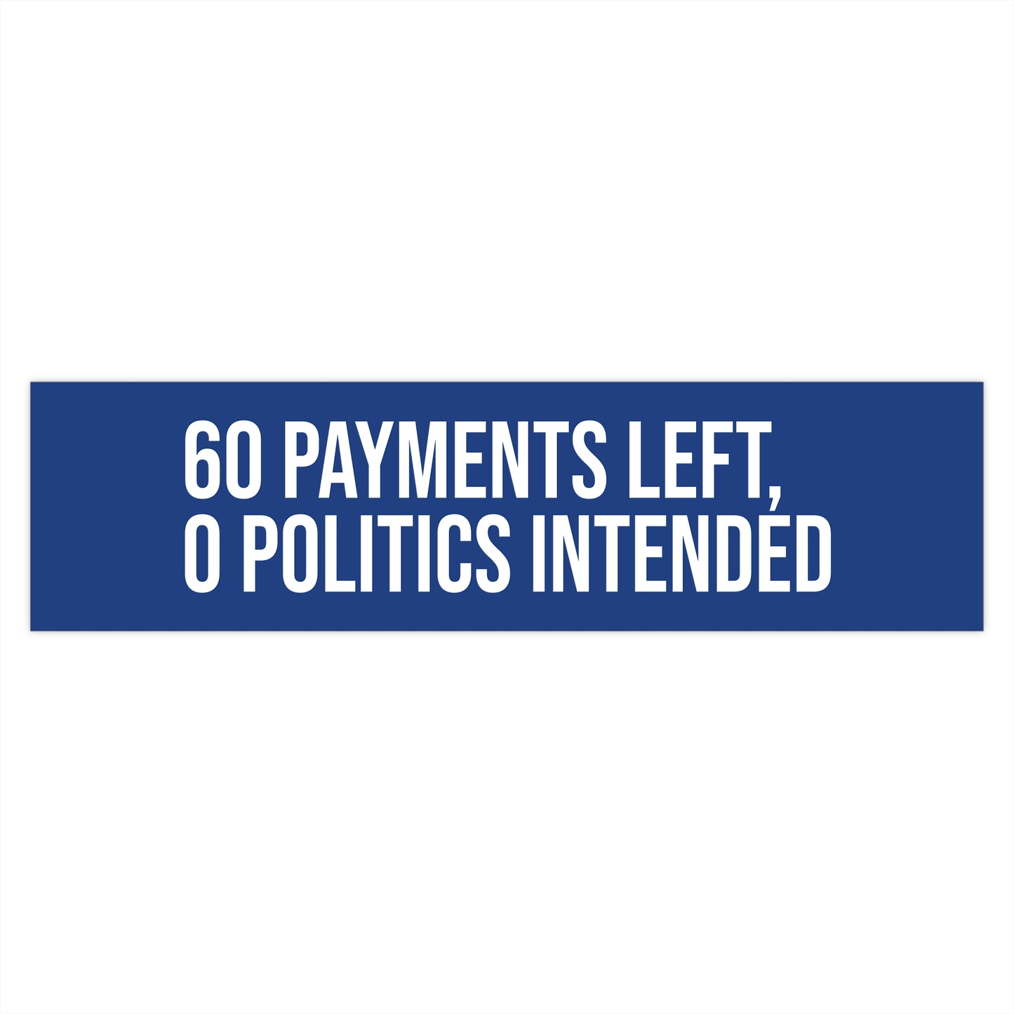 60 payments left, 0 politics intended