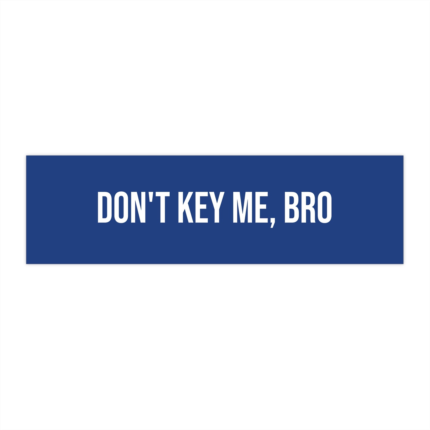 Don't key me, bro
