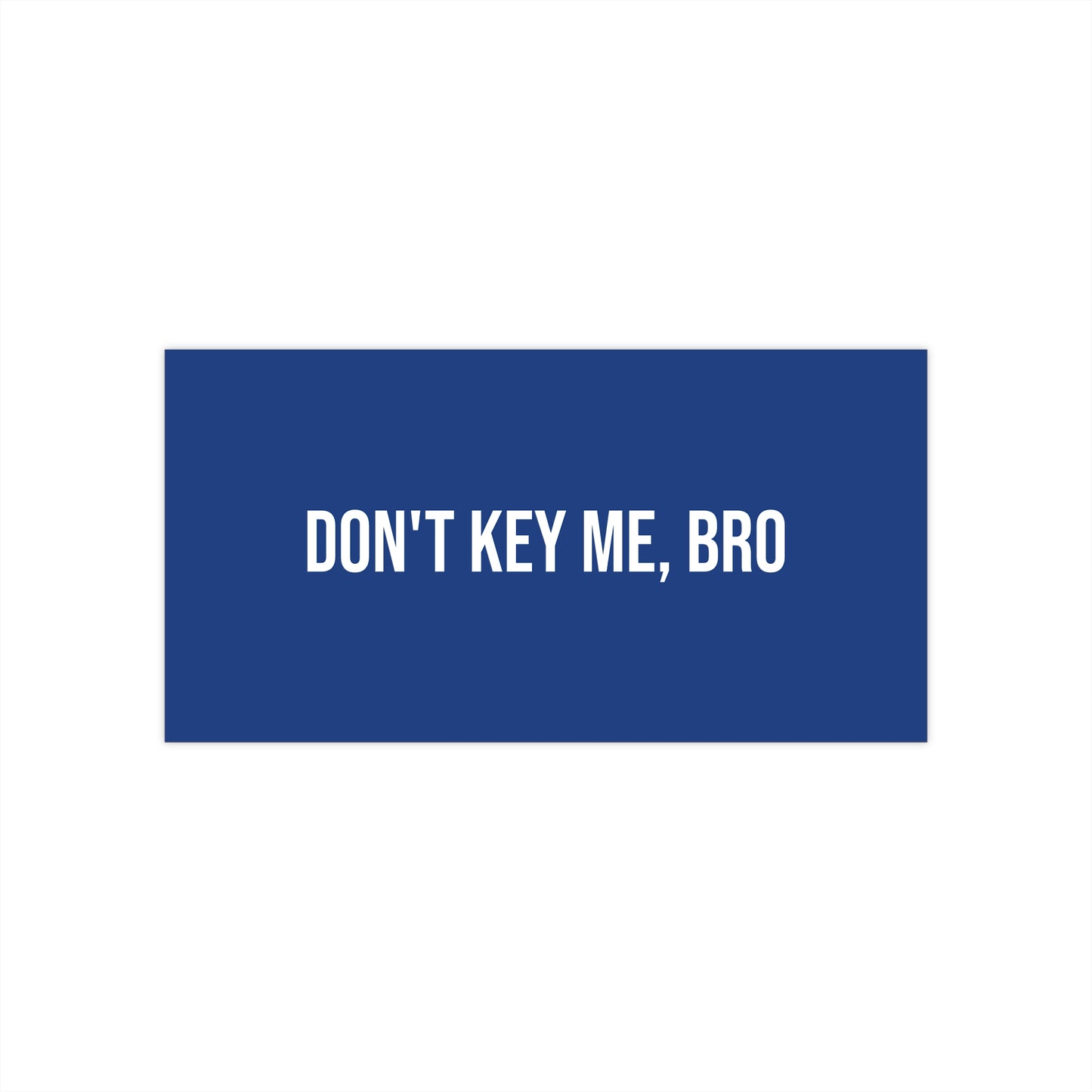 Don't key me, bro