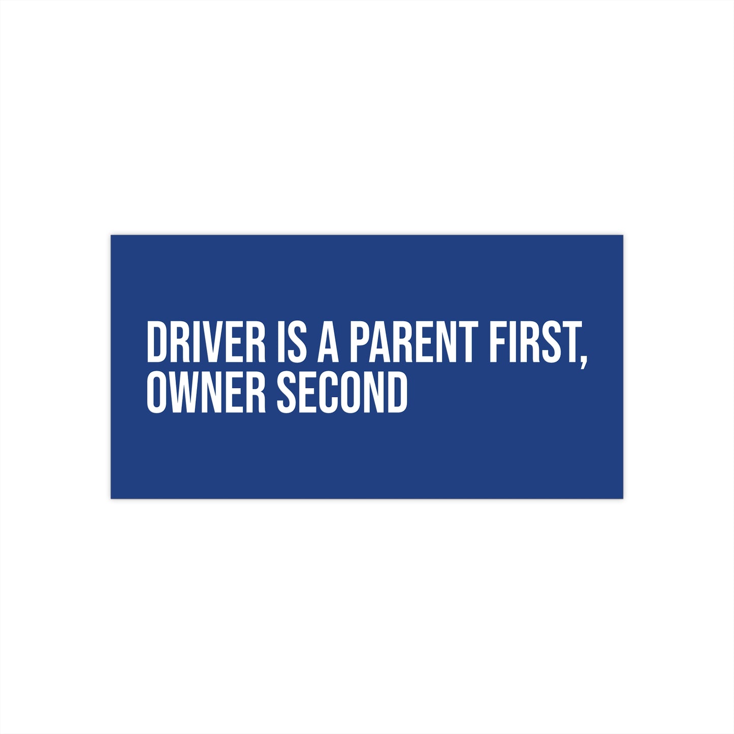 Driver is a Parent First, Owner Second.