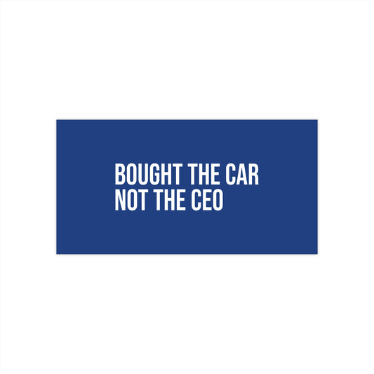 Bought the car, not the CEO