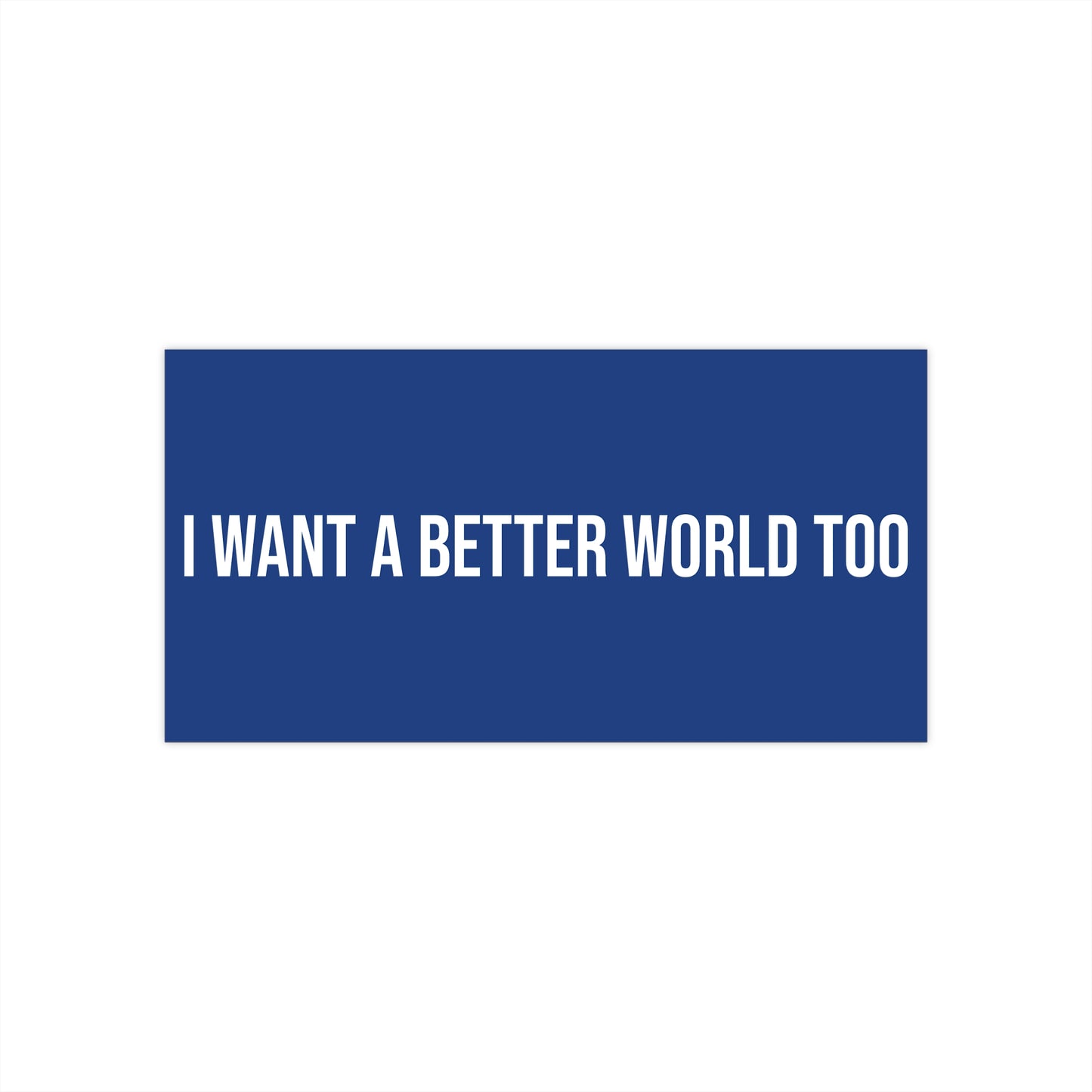 I want a better world too