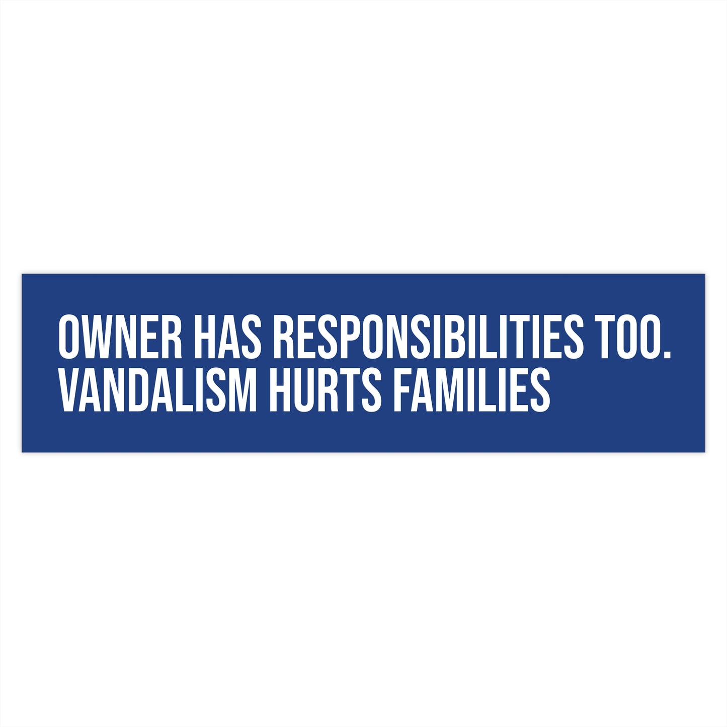 Owner Has Responsibilities Too. Vandalism Hurts Families.