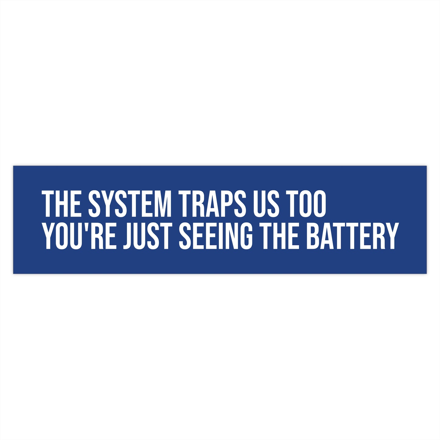 The system traps us too. You're just seeing the battery