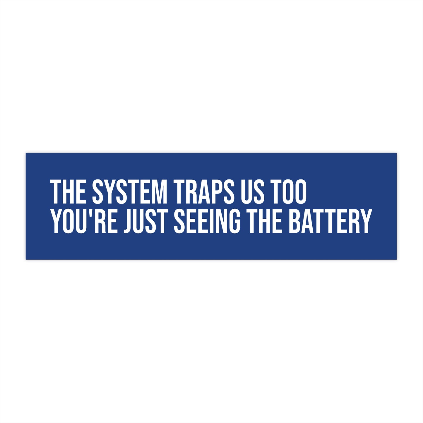 The system traps us too. You're just seeing the battery